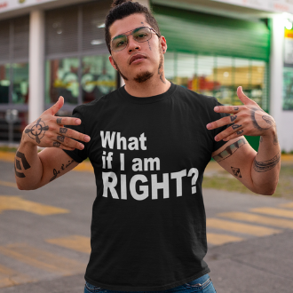 Person wearing a What If I Am Right? T-shirt from Yebber, featuring bold typography challenging mainstream thinking – statement clothing for critical thinkers.