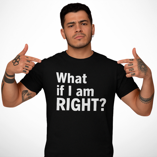 What If I Am Right? T-shirt – Statement Clothing for Critical Thinkers